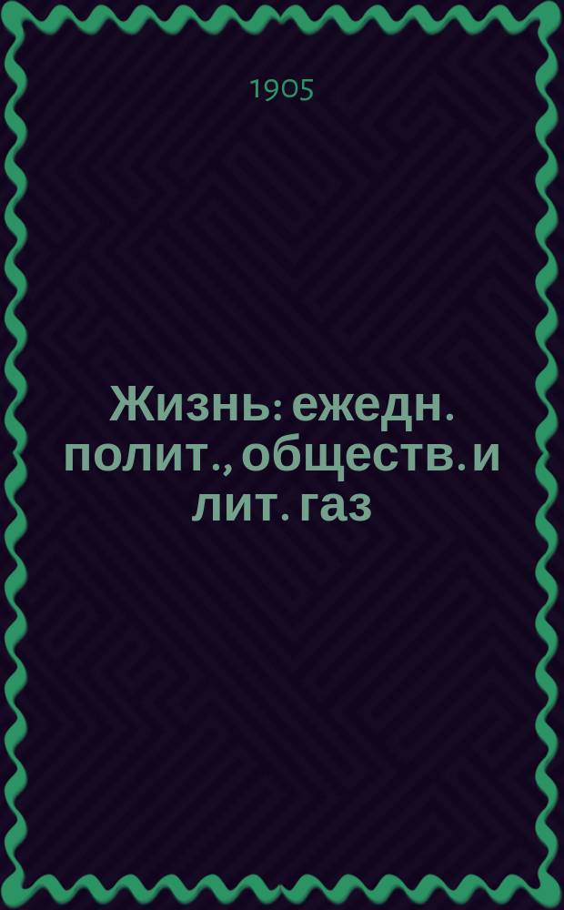 Жизнь : ежедн. полит., обществ. и лит. газ
