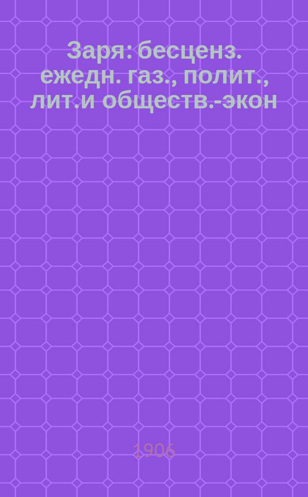 Заря : бесценз. ежедн. газ., полит., лит. и обществ.-экон