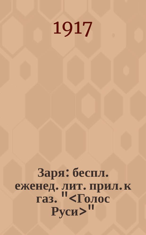 Заря : беспл. еженед. лит. прил. к газ. "<Голос Руси>"