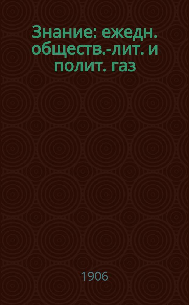 Знание : ежедн. обществ.-лит. и полит. газ