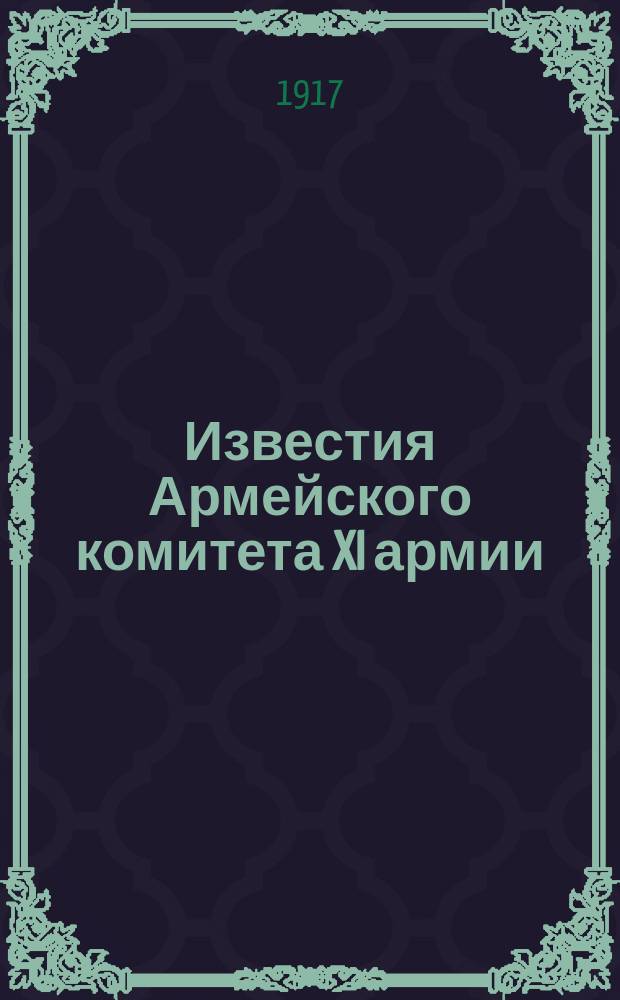 Известия Армейского комитета XI армии : орган Совета выбор. солд. и офицер. депутатов XI армии