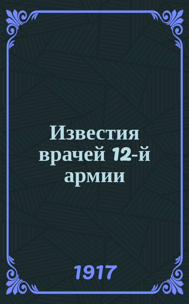 Известия врачей [12-й] армии : Изд. Искармврач и Сан. совета 12-й армии