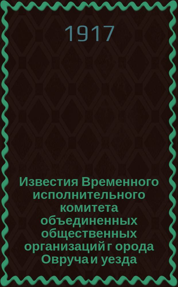 Известия Временного исполнительного комитета объединенных общественных организаций г[орода] Овруча и уезда