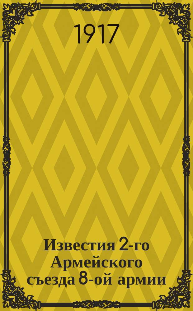 Известия 2-го Армейского съезда 8-ой армии : изд. врем. ред. комис. Второго Армейского съезда