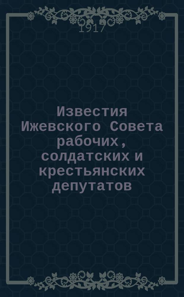 Известия Ижевского Совета рабочих, солдатских и крестьянских депутатов