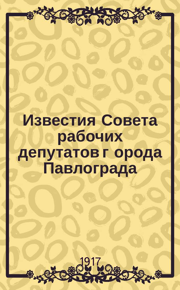 Известия Совета рабочих депутатов г[орода] Павлограда