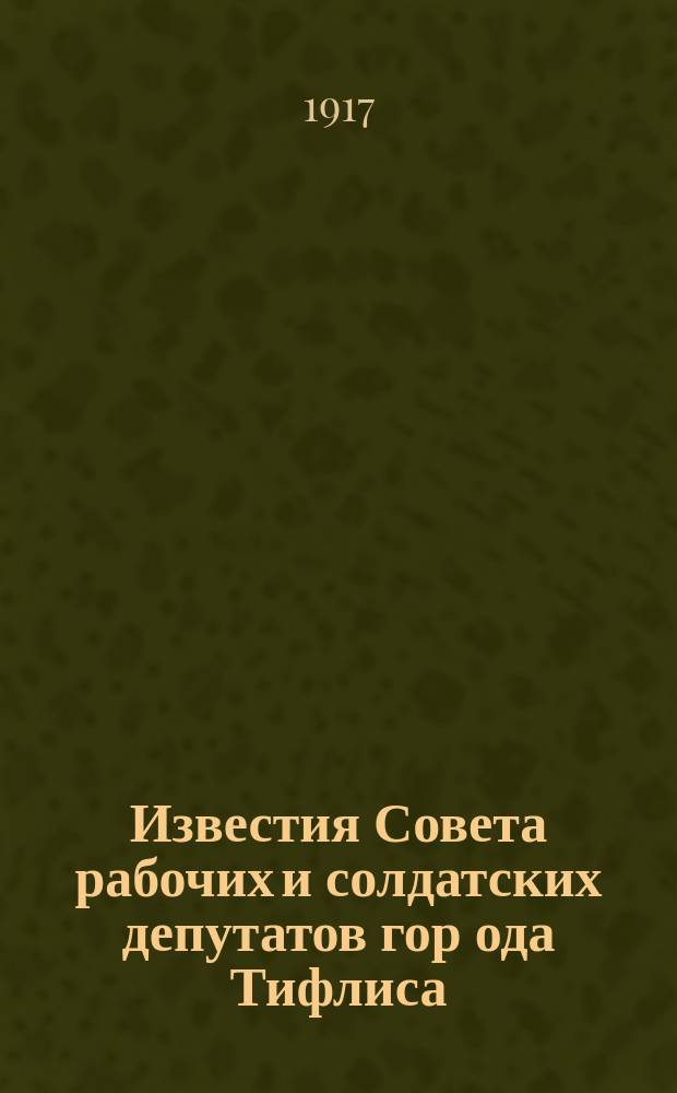 Известия Совета рабочих и солдатских депутатов гор[ода] Тифлиса