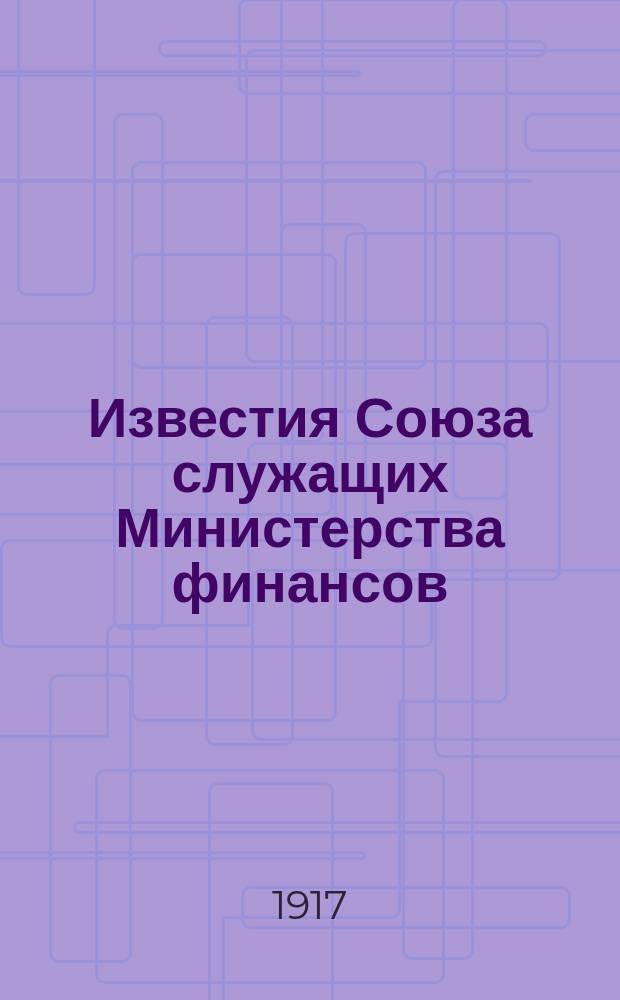 Известия Союза служащих Министерства финансов : еженед. газ. с обзором жизни част. кредит. учреждений