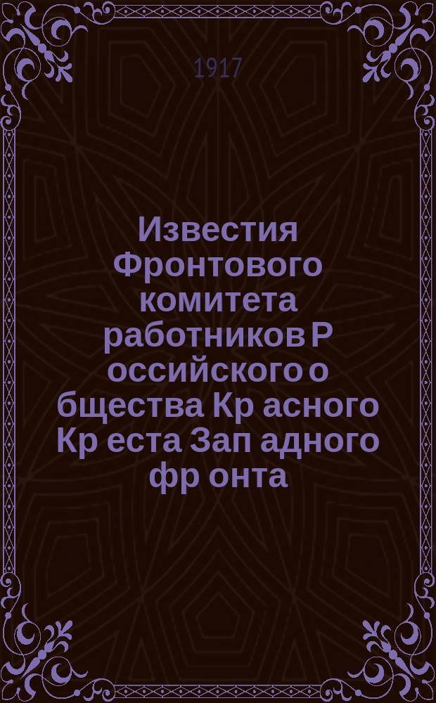 Известия Фронтового комитета работников Р[оссийского] о[бщества] Кр[асного] Кр[еста] Зап[адного] фр[онта]