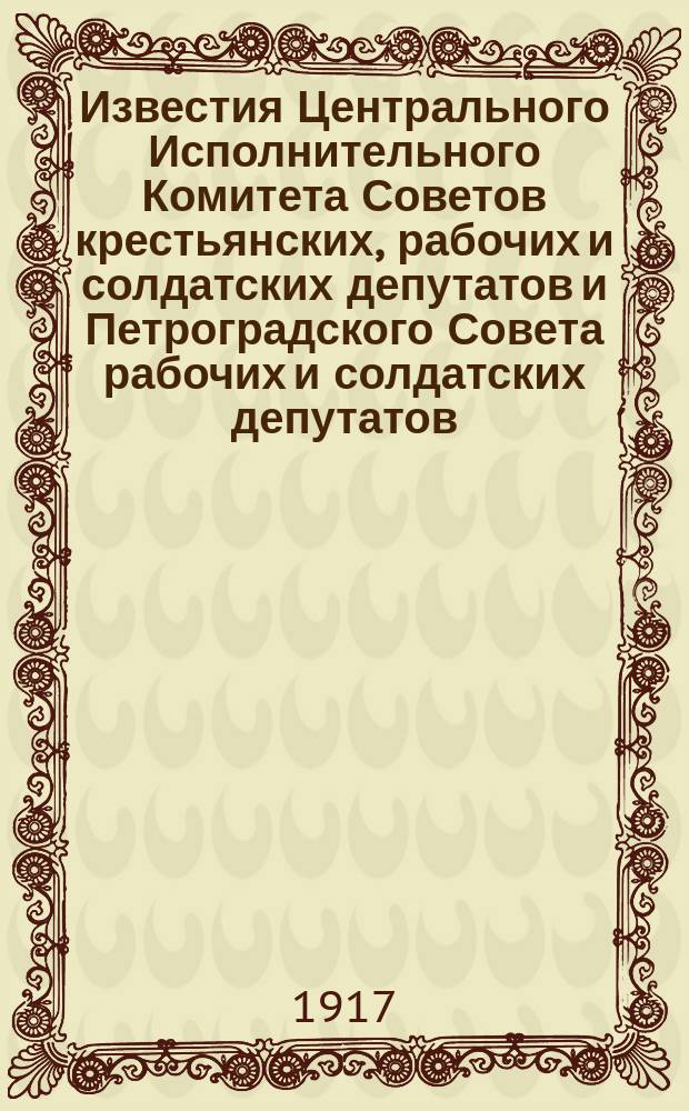 Известия Центрального Исполнительного Комитета Советов крестьянских, рабочих и солдатских депутатов и Петроградского Совета рабочих и солдатских депутатов