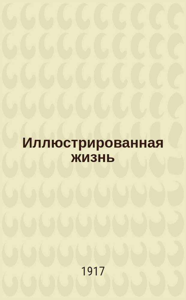 Иллюстрированная жизнь : хроника текущих событий : злободнев. снимки, рис., анкеты, интервью, фельетоны, сатира и юмор, задачи, конкурсы и пр