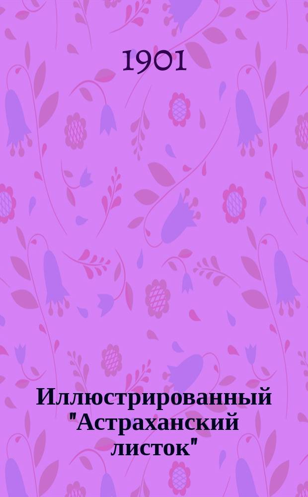 Иллюстрированный "Астраханский листок" : прил. к газ. "<Астраханский листок>"