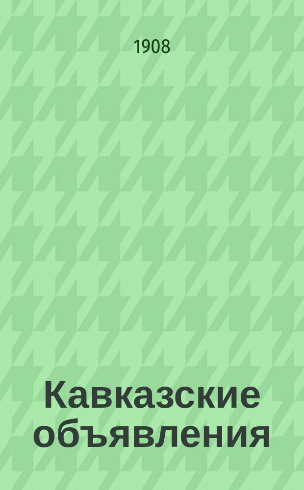 Кавказские объявления : ежедн. обществ.-лит.-справ. изд