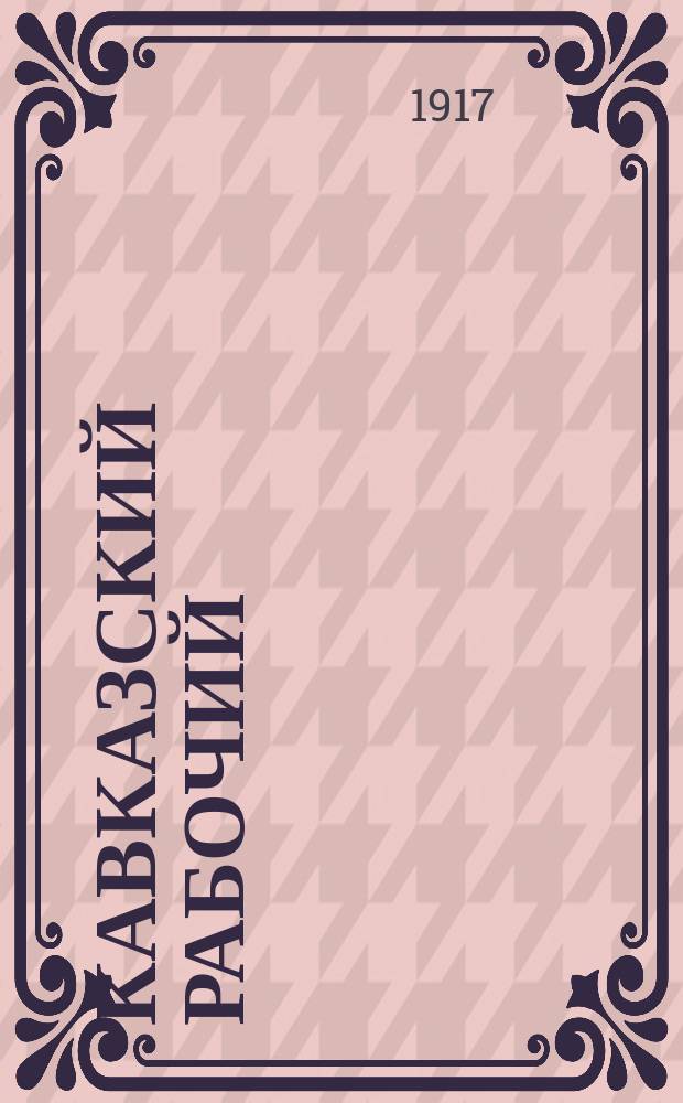Кавказский рабочий : ежедн. газ. : орган Кавк. краев. и Тифлис. ком. РСДРП (б)