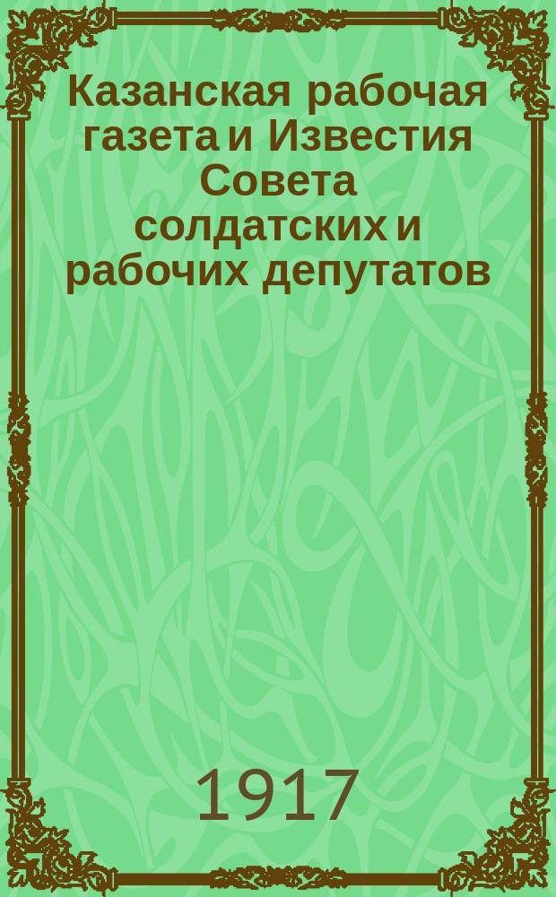 Казанская рабочая газета и Известия Совета солдатских и рабочих депутатов