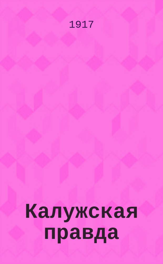 Калужская правда : ежедн. газ. : орган Калуж. Совета р., солд. и к. депутатов