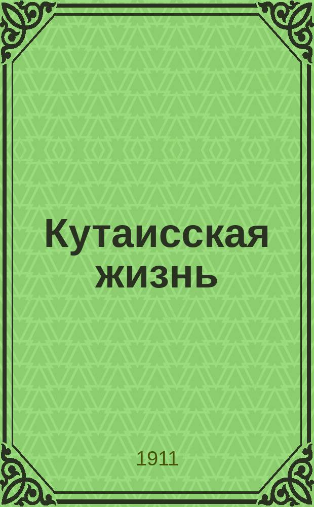 Кутаисская жизнь : орган обществ. жизни, лит. и пром-сти