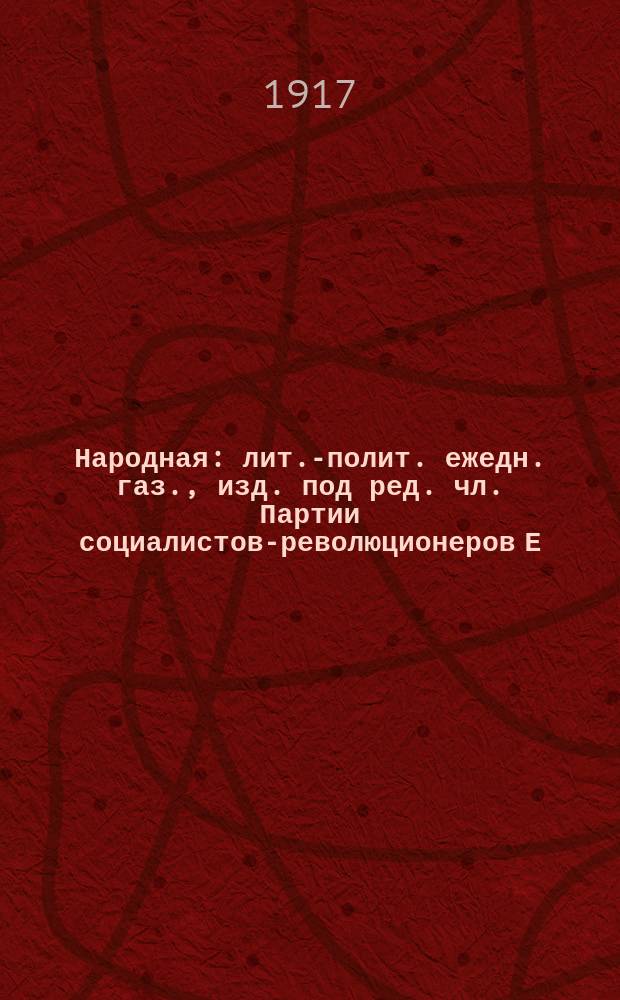 Народная : лит.-полит. ежедн. газ., изд. под ред. чл. Партии социалистов-революционеров Е. К. Брешковской и др.