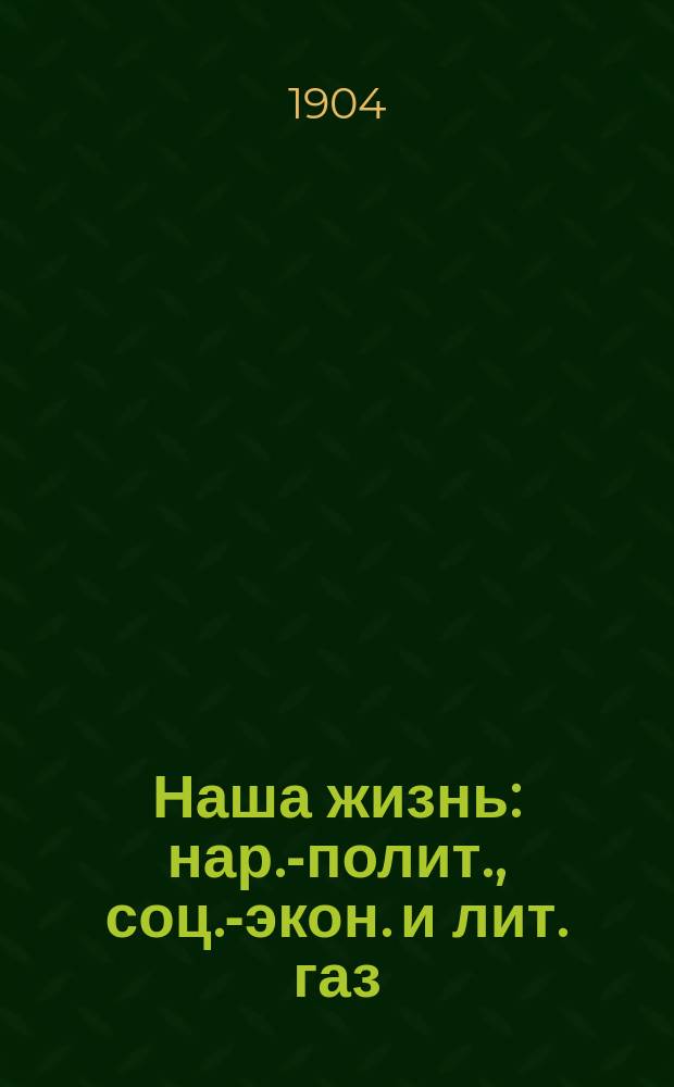 Наша жизнь : нар.-полит., соц.-экон. и лит. газ