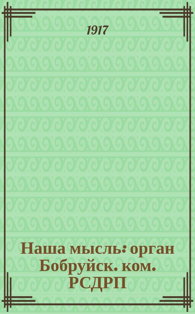 Наша мысль : орган Бобруйск. ком. РСДРП