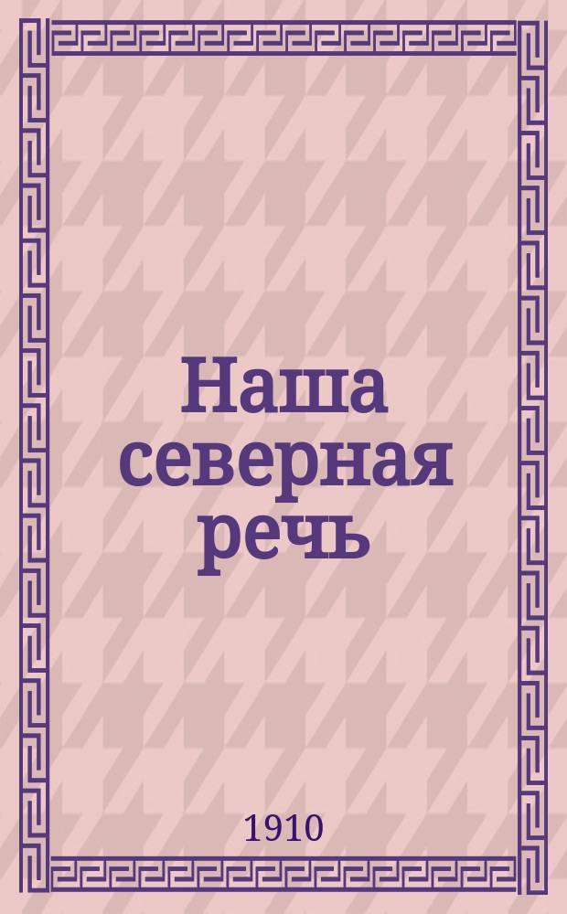 Наша северная речь : ежедн. беспарт. прогрессив. газ