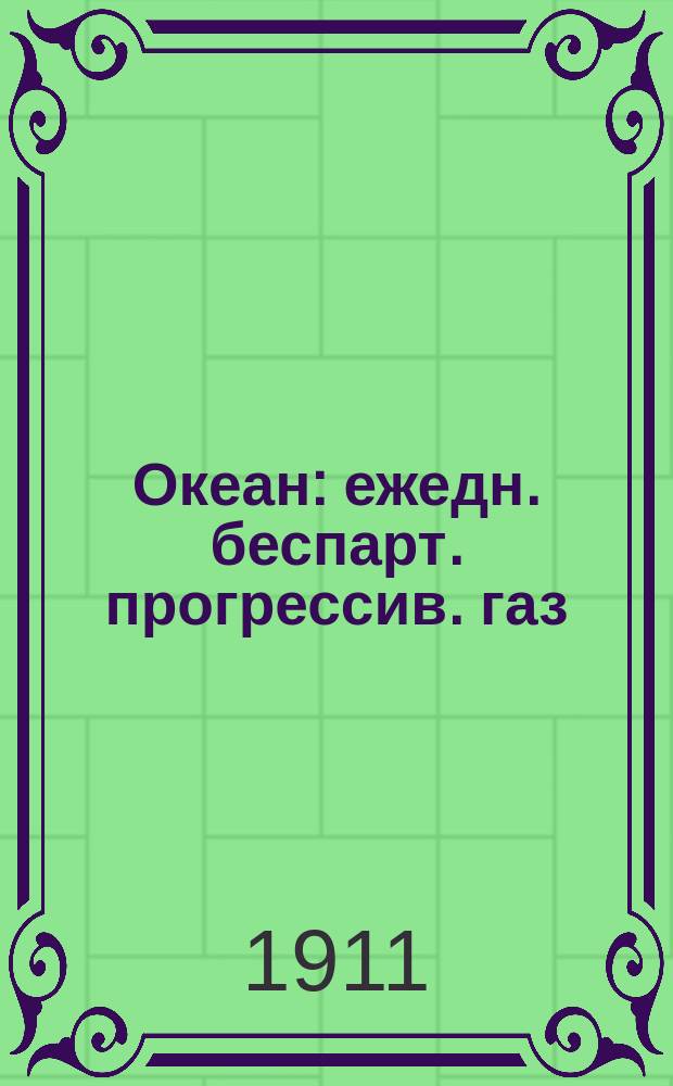 Океан : ежедн. беспарт. прогрессив. газ