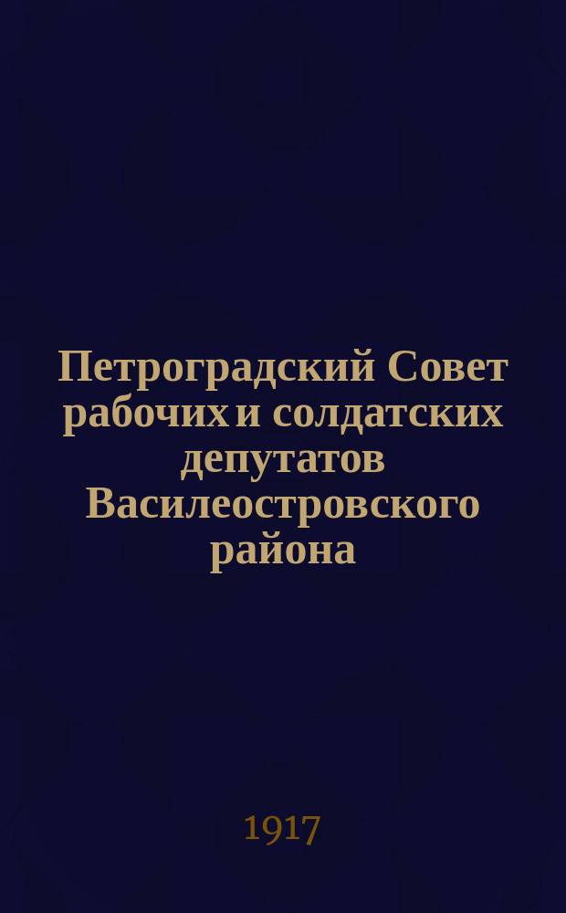 Петроградский Совет рабочих и солдатских депутатов Василеостровского района : выдержки из "Известий П. С. Р. и С. Д. N 9"