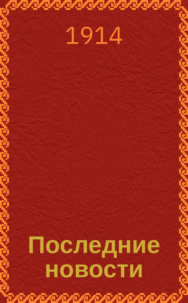 Последние новости : телеграммы С.-Петербург. телегр. агентства
