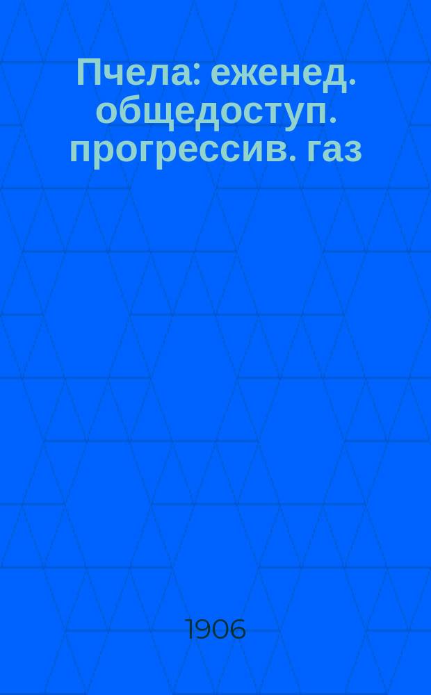 Пчела : еженед. общедоступ. прогрессив. газ