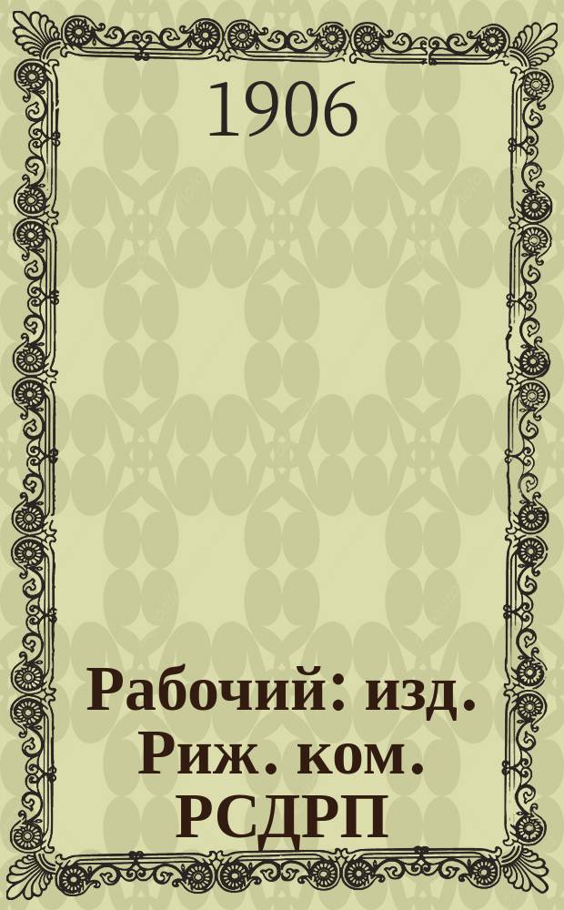 Рабочий : изд. Риж. ком. РСДРП