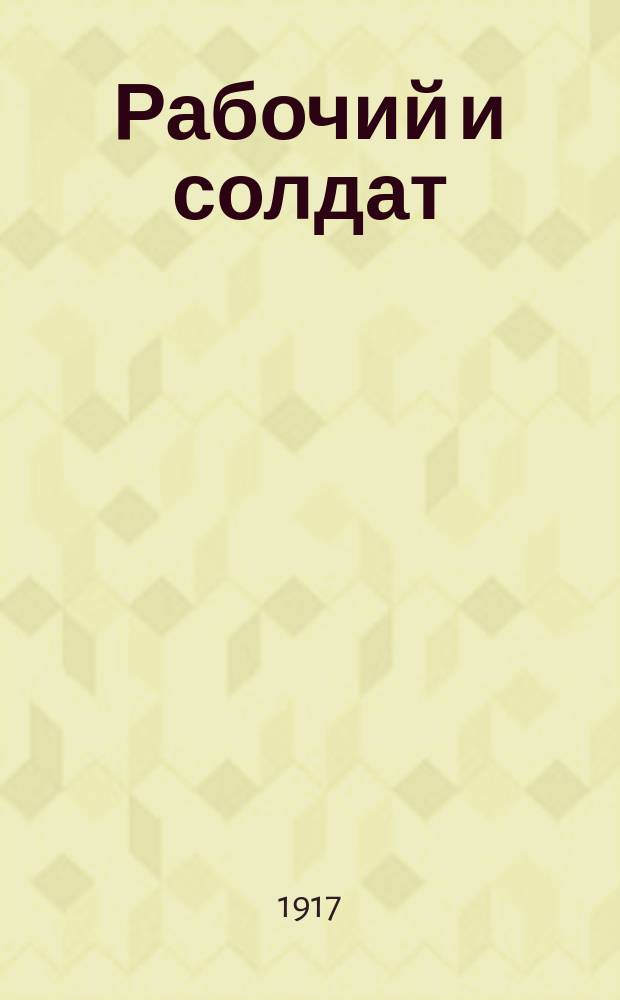 Рабочий и солдат : газ. Александроп. Совета рабочих, солд. и крестьян. депутатов