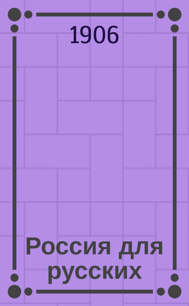 Россия для русских : еженед. полит., лит. и науч. газ