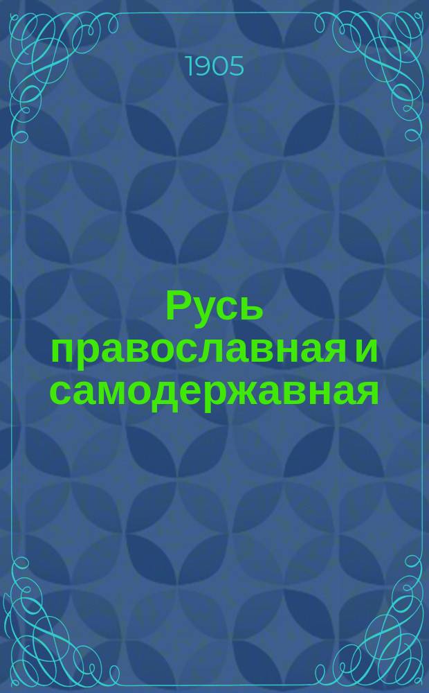 Русь православная и самодержавная : газ. обществ.-полит. и лит