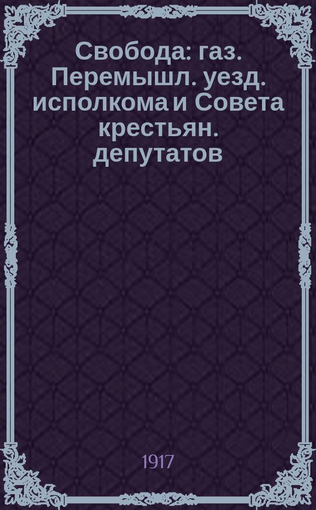 Свобода : газ. Перемышл. уезд. исполкома и Совета крестьян. депутатов