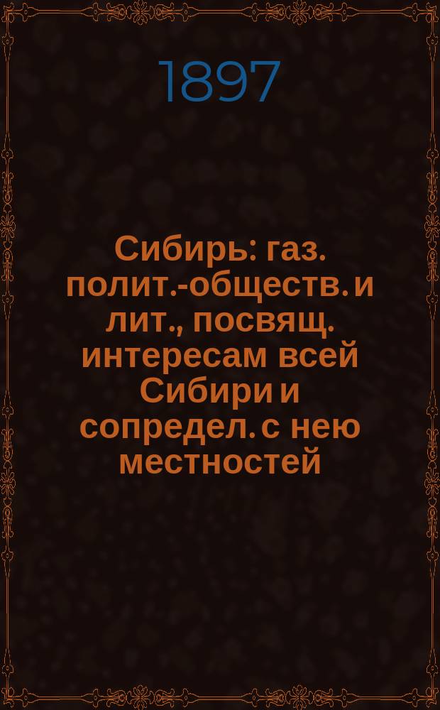 Сибирь : газ. полит.-обществ. и лит., посвящ. интересам всей Сибири и сопредел. с нею местностей