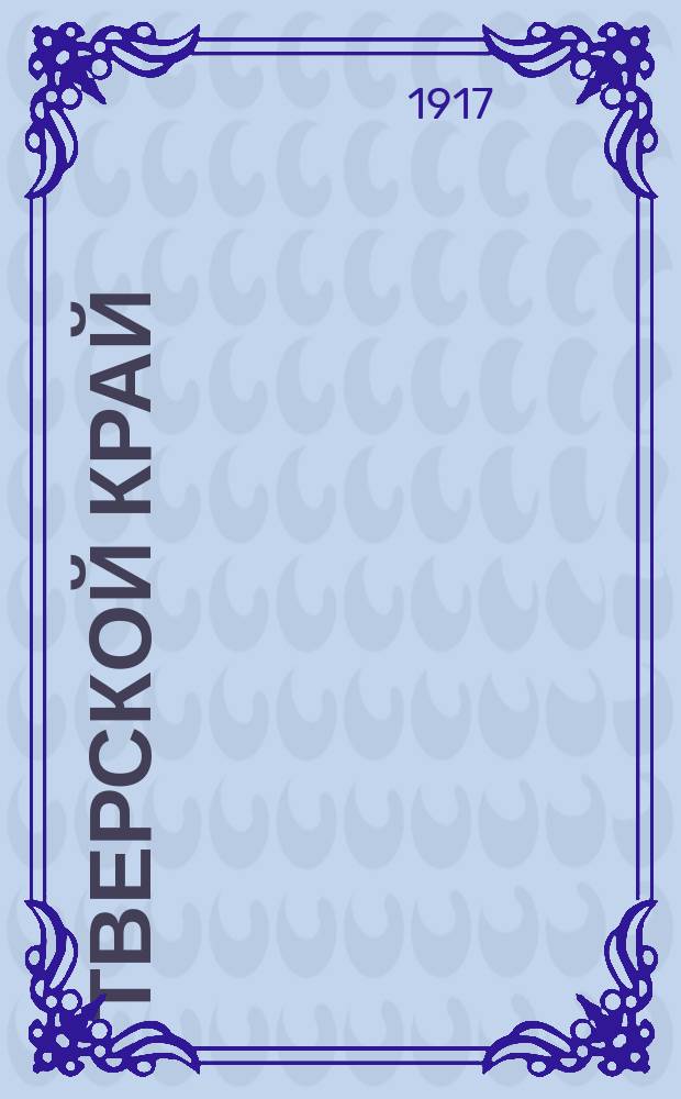 Тверской край : демокр. и соц. кооп. газ. : изд. Твер. посредн. т-ва кооперативов