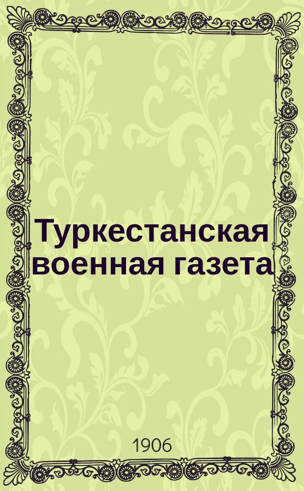 Туркестанская военная газета : изд. при Штабе войск Туркест. воен. окр