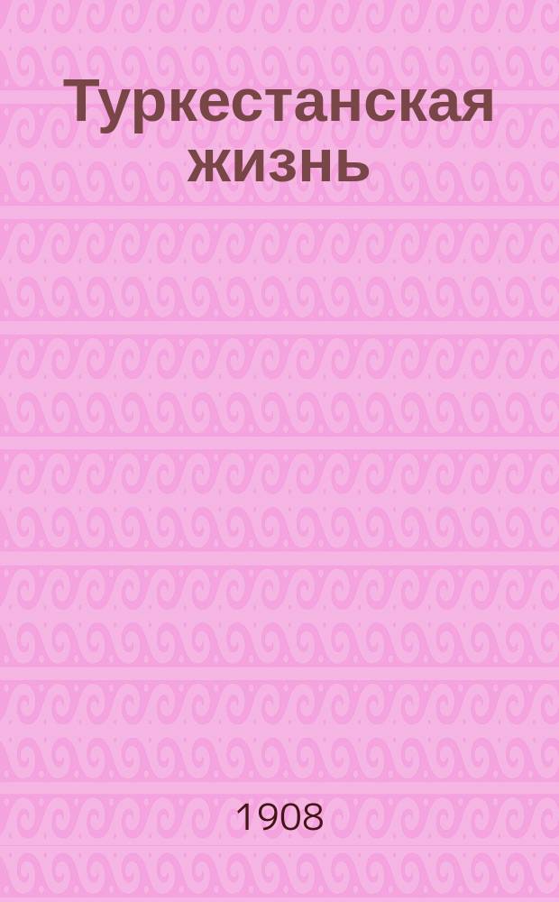Туркестанская жизнь : газ. внепарт., прогрессив., лит.-обществ. и полит