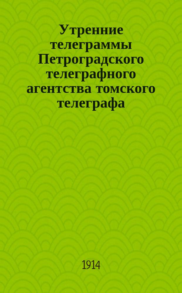 Утренние телеграммы Петроградского телеграфного агентства томского телеграфа