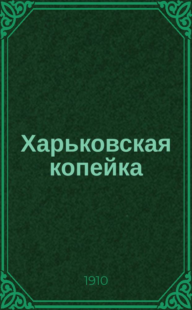 Харьковская копейка : общедоступ. дешевая газ.