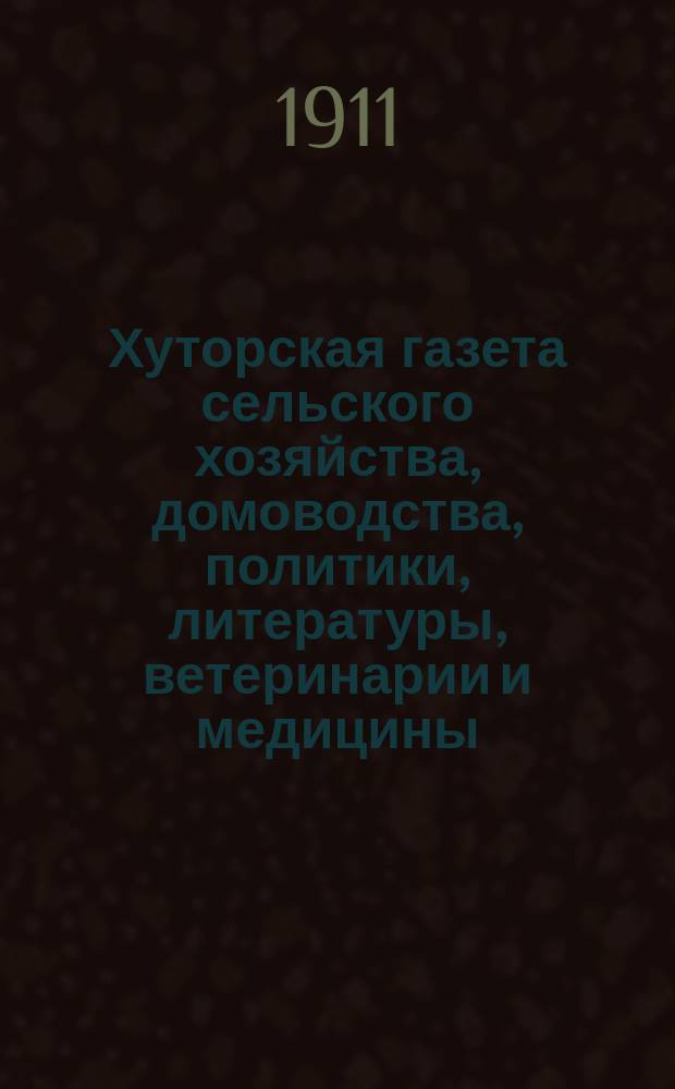 Хуторская газета сельского хозяйства, домоводства, политики, литературы, ветеринарии и медицины : еженед