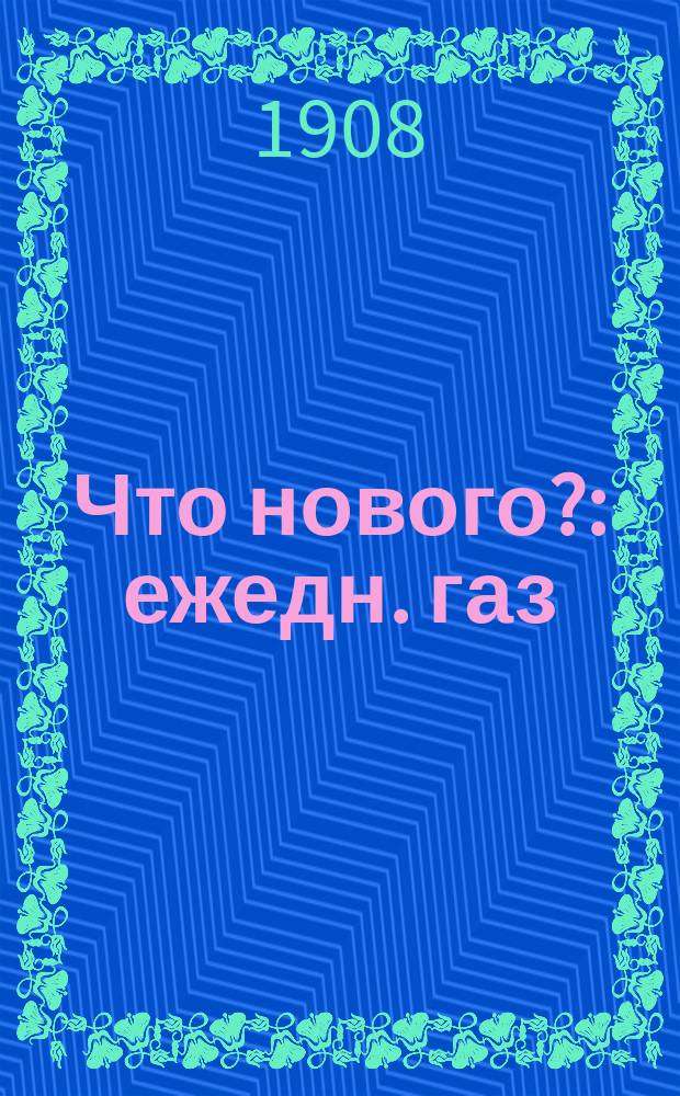 Что нового? : ежедн. газ