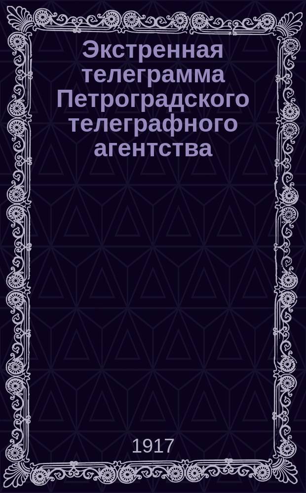 Экстренная телеграмма Петроградского телеграфного агентства