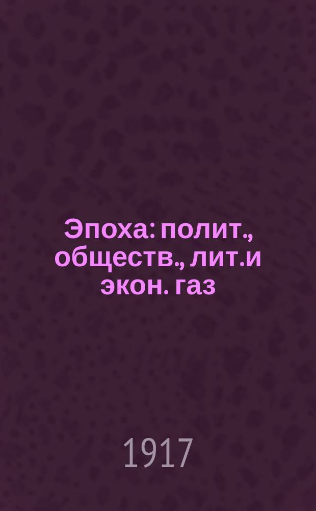 Эпоха : полит., обществ., лит. и экон. газ