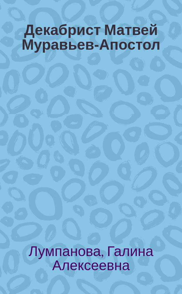 Декабрист Матвей Муравьев-Апостол