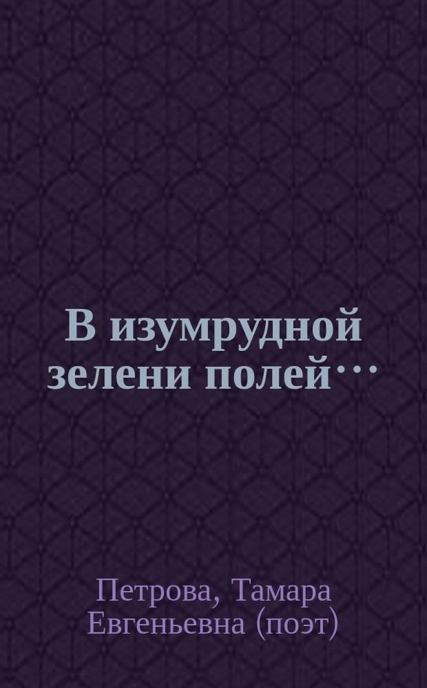 В изумрудной зелени полей&hellip; : сборник стихов