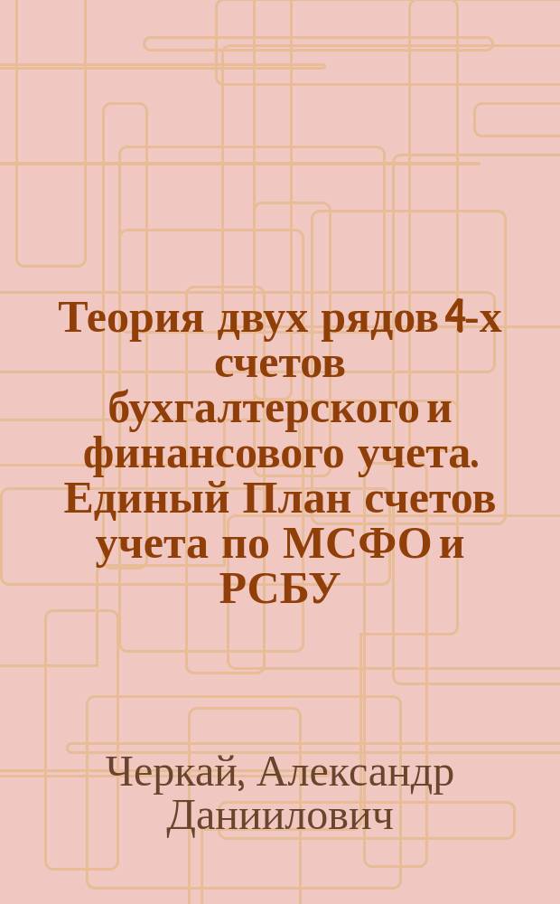 Теория двух рядов 4-х счетов бухгалтерского и финансового учета. Единый План счетов учета по МСФО и РСБУ : монография