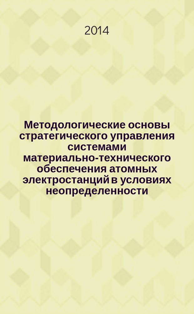 Методологические основы стратегического управления системами материально-технического обеспечения атомных электростанций в условиях неопределенности : автореферат диссертации на соискание ученой степени доктора экономических наук : специальность 08.00.05 <Экономика и управление народным хозяйством по отраслям и сферам деятельности>