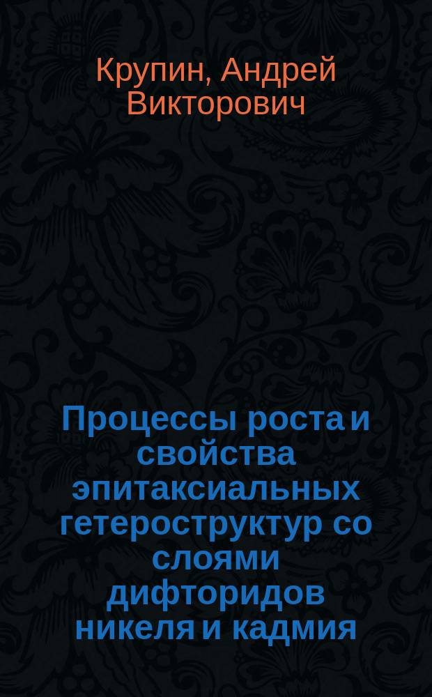 Процессы роста и свойства эпитаксиальных гетероструктур со слоями дифторидов никеля и кадмия : автореферат диссертации на соискание ученой степени кандидата физико-математических наук : специальность 01.04.07 <Физика конденсированного состояния>