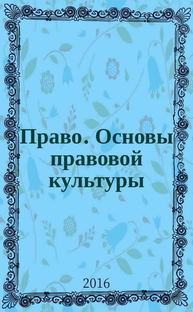 Право. Основы правовой культуры : учебник для 10 класса общеобразовательных организаций базовый и углублённый уровни соответствует Федеральному государственному образовательному стандарту в 2 ч. Ч. 1